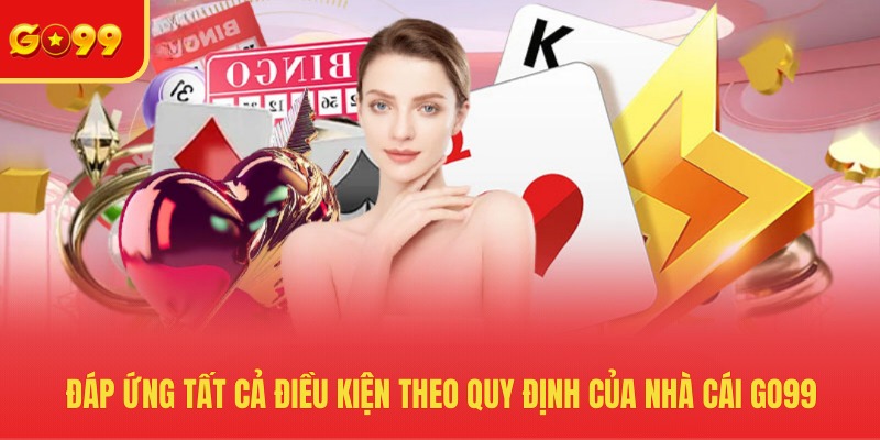 Đáp ứng tất cả điều kiện theo quy định của nhà cái
